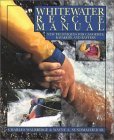 Whitewater Rescue Manual: New Techniques for Canoeists, Kayakers, and Rafters